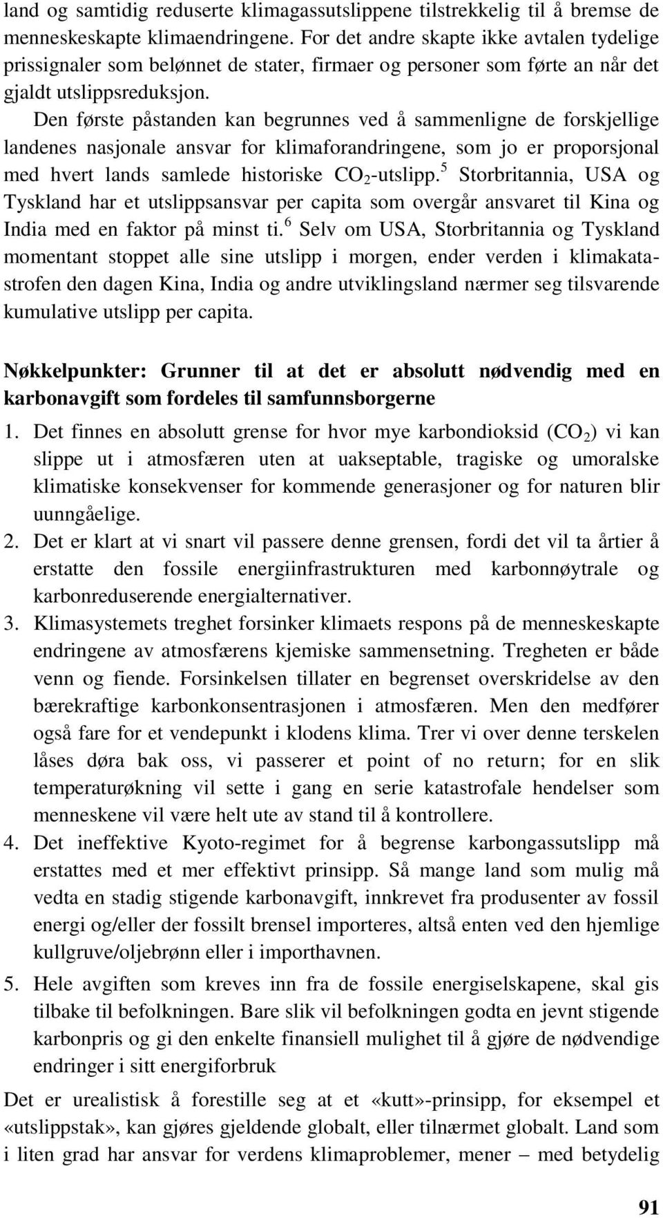 Den første påstanden kan begrunnes ved å sammenligne de forskjellige landenes nasjonale ansvar for klimaforandringene, som jo er proporsjonal med hvert lands samlede historiske CO 2 -utslipp.