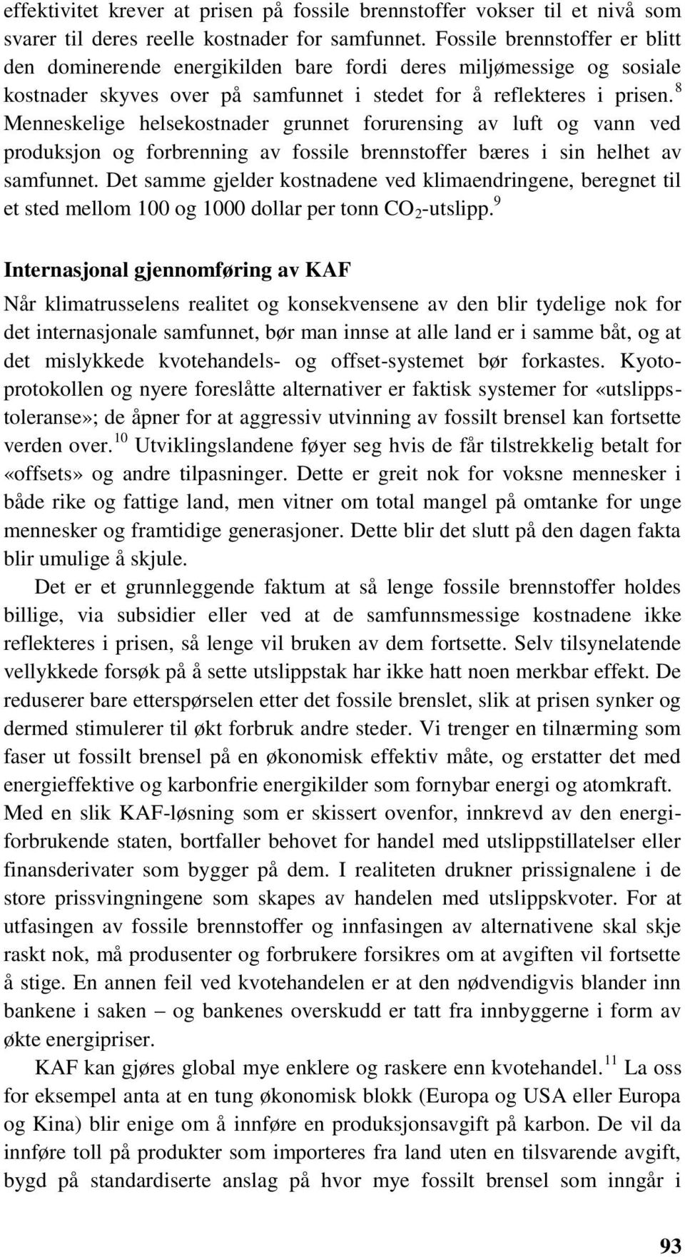 8 Menneskelige helsekostnader grunnet forurensing av luft og vann ved produksjon og forbrenning av fossile brennstoffer bæres i sin helhet av samfunnet.