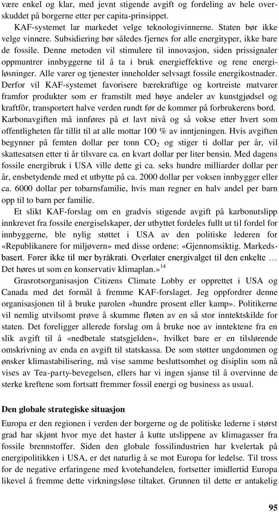 Denne metoden vil stimulere til innovasjon, siden prissignaler oppmuntrer innbyggerne til å ta i bruk energieffektive og rene energiløsninger.