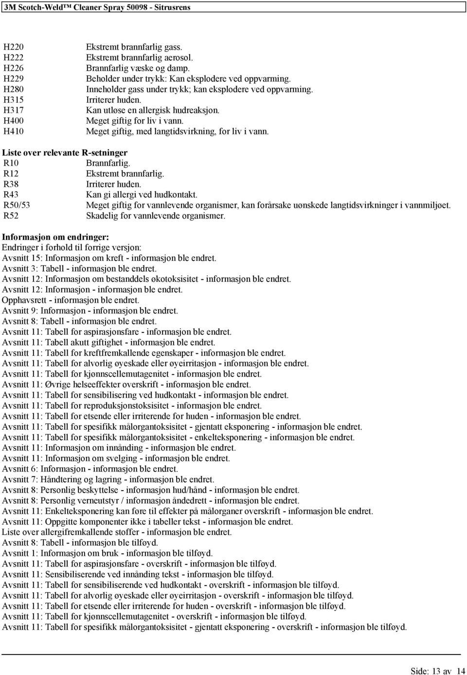 Liste over relevante R-setninger R10 Brannfarlig. R12 Ekstremt brannfarlig. R38 Irriterer huden. R43 Kan gi allergi ved hudkontakt.