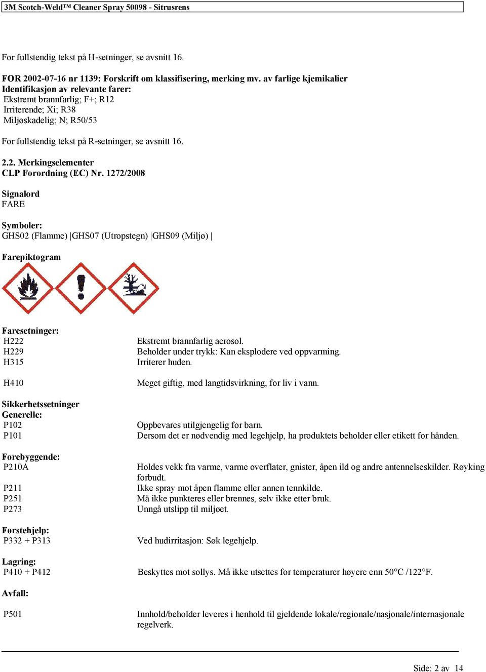 1272/2008 Signalord FARE Symboler: GHS02 (Flamme) GHS07 (Utropstegn) GHS09 (Miljø) Farepiktogram Faresetninger: H222 H229 H315 H410 Sikkerhetssetninger Generelle: P102 P101 Forebyggende: P210A P211