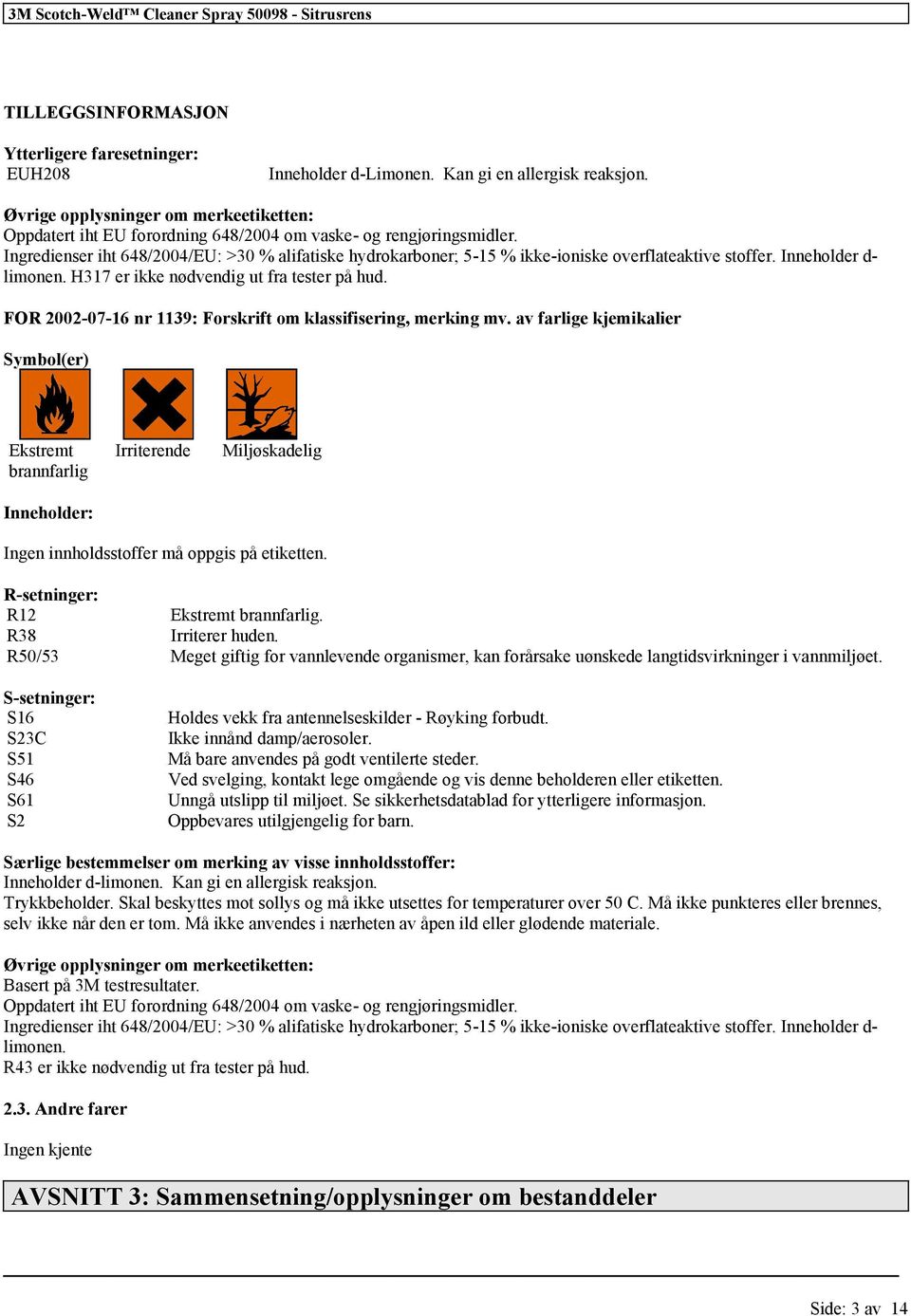 Ingredienser iht 648/2004/EU: >30 % alifatiske hydrokarboner; 5-15 % ikke-ioniske overflateaktive stoffer. Inneholder d- limonen. H317 er ikke nødvendig ut fra tester på hud.