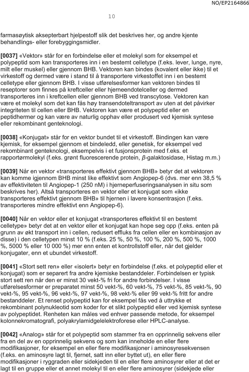 Vektoren kan bindes (kovalent eller ikke) til et virkestoff og dermed være i stand til å transportere virkestoffet inn i en bestemt celletype eller gjennom BHB.