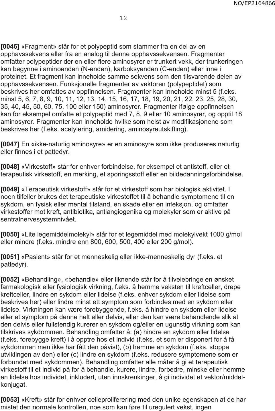 Et fragment kan inneholde samme sekvens som den tilsvarende delen av opphavssekvensen. Funksjonelle fragmenter av vektoren (polypeptidet) som beskrives her omfattes av oppfinnelsen.