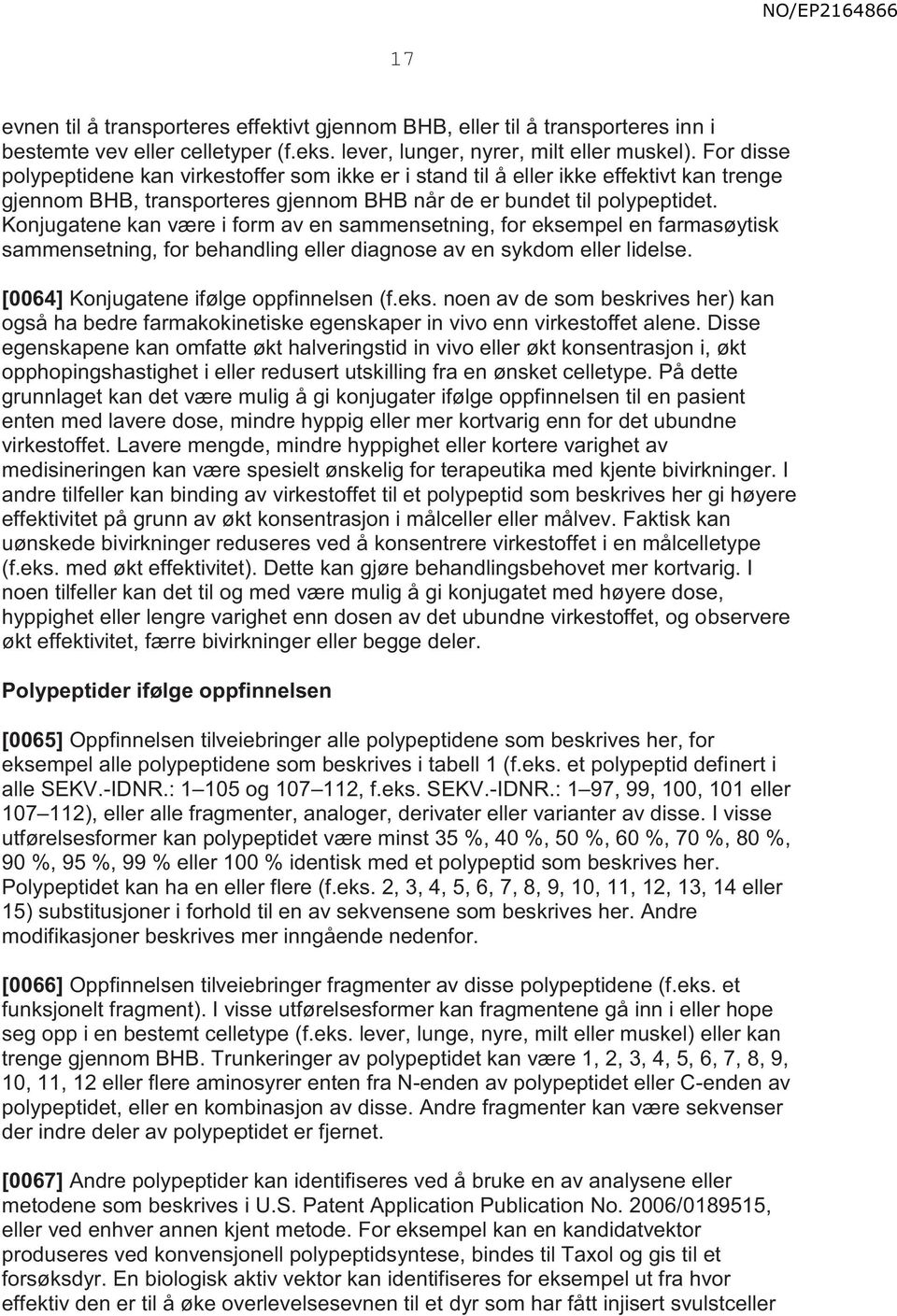 Konjugatene kan være i form av en sammensetning, for eksempel en farmasøytisk sammensetning, for behandling eller diagnose av en sykdom eller lidelse. [0064] Konjugatene ifølge oppfinnelsen (f.eks. noen av de som beskrives her) kan også ha bedre farmakokinetiske egenskaper in vivo enn virkestoffet alene.