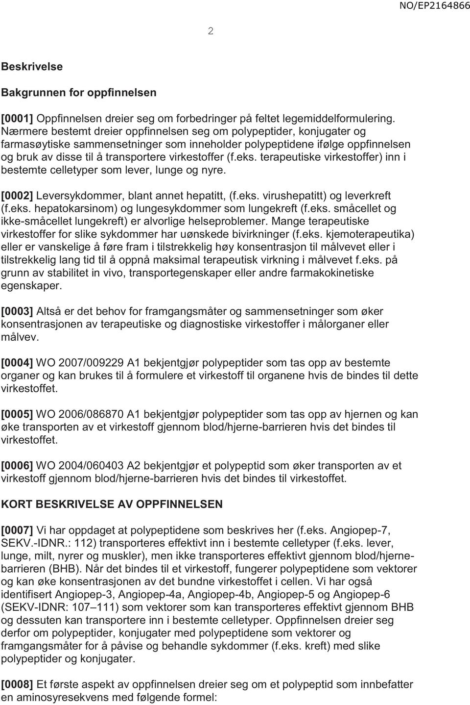 (f.eks. terapeutiske virkestoffer) inn i bestemte celletyper som lever, lunge og nyre. [0002] Leversykdommer, blant annet hepatitt, (f.eks. virushepatitt) og leverkreft (f.eks. hepatokarsinom) og lungesykdommer som lungekreft (f.