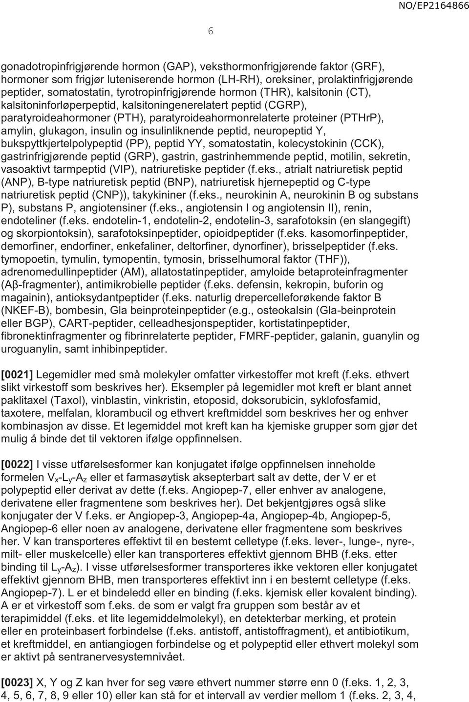 glukagon, insulin og insulinliknende peptid, neuropeptid Y, bukspyttkjertelpolypeptid (PP), peptid YY, somatostatin, kolecystokinin (CCK), gastrinfrigjørende peptid (GRP), gastrin, gastrinhemmende