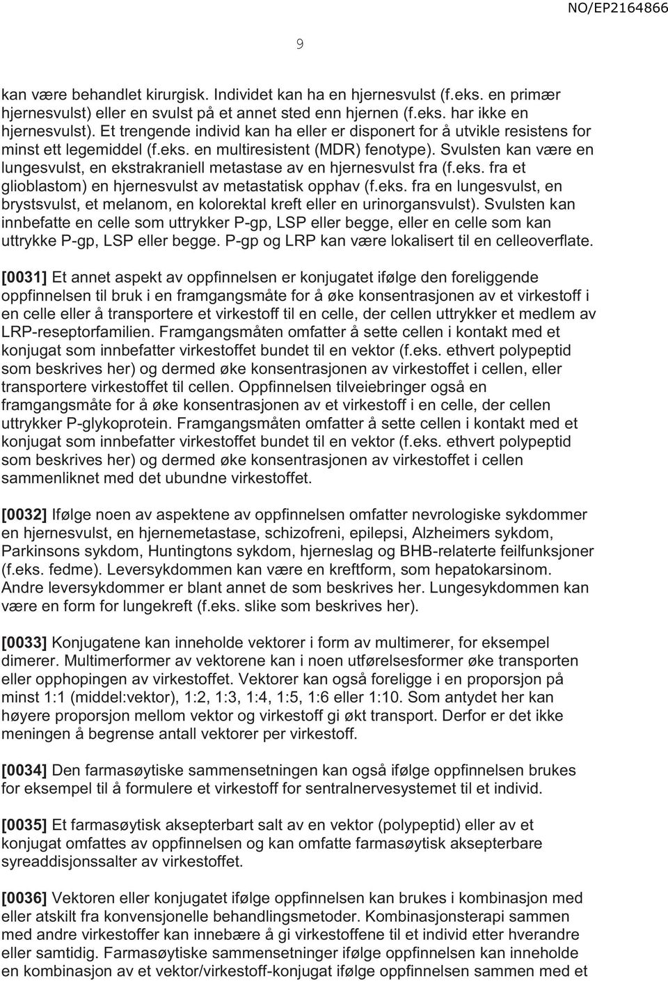 Svulsten kan være en lungesvulst, en ekstrakraniell metastase av en hjernesvulst fra (f.eks. fra et glioblastom) en hjernesvulst av metastatisk opphav (f.eks. fra en lungesvulst, en brystsvulst, et melanom, en kolorektal kreft eller en urinorgansvulst).