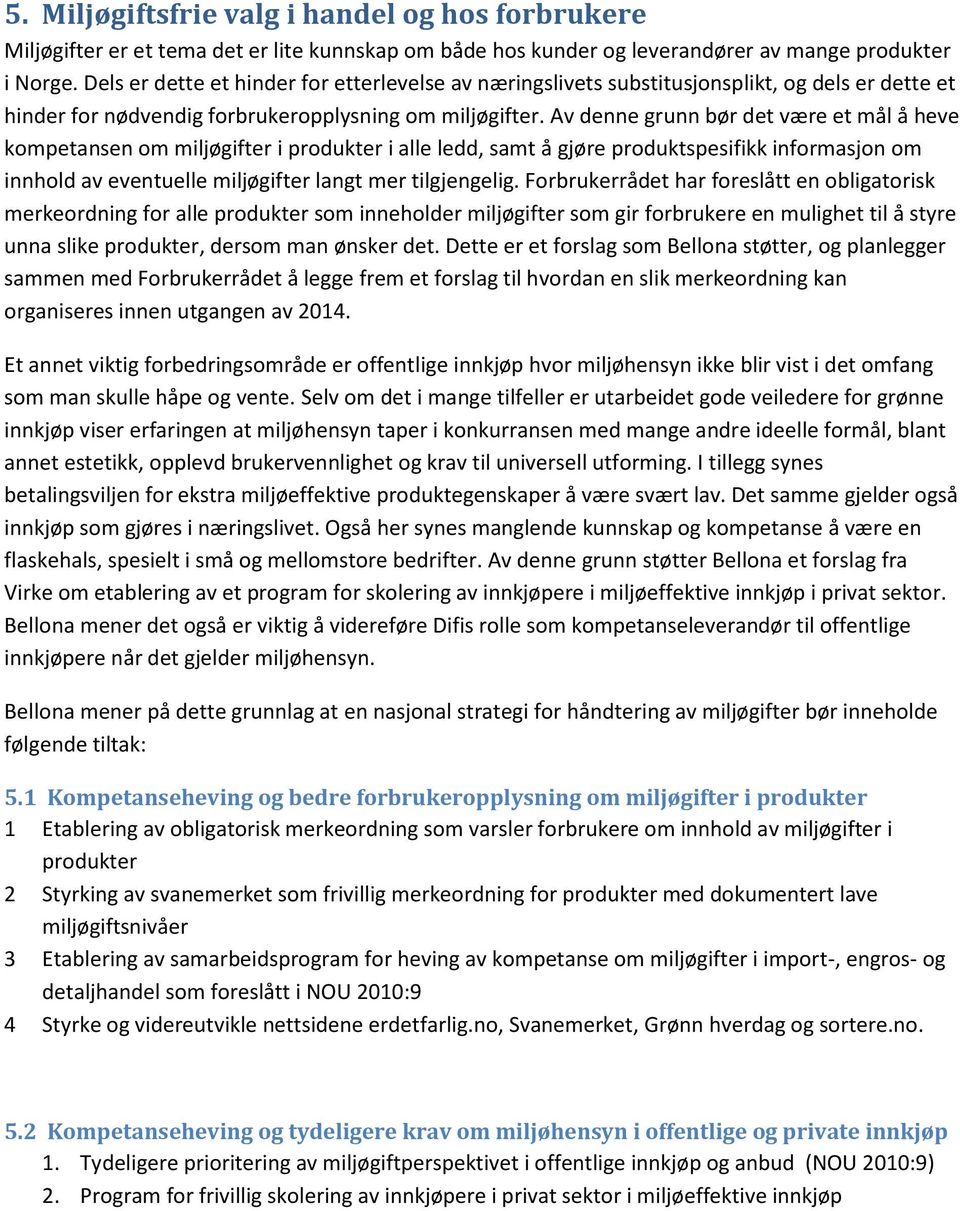 Av denne grunn bør det være et mål å heve kompetansen om miljøgifter i produkter i alle ledd, samt å gjøre produktspesifikk informasjon om innhold av eventuelle miljøgifter langt mer tilgjengelig.