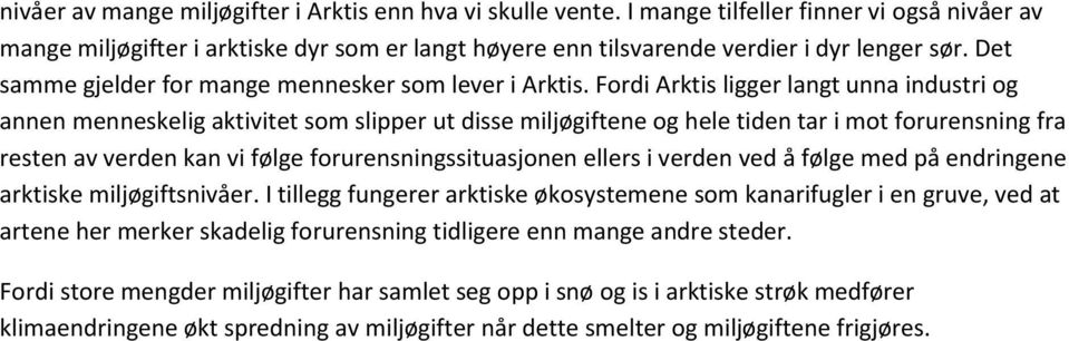 Fordi Arktis ligger langt unna industri og annen menneskelig aktivitet som slipper ut disse miljøgiftene og hele tiden tar i mot forurensning fra resten av verden kan vi følge