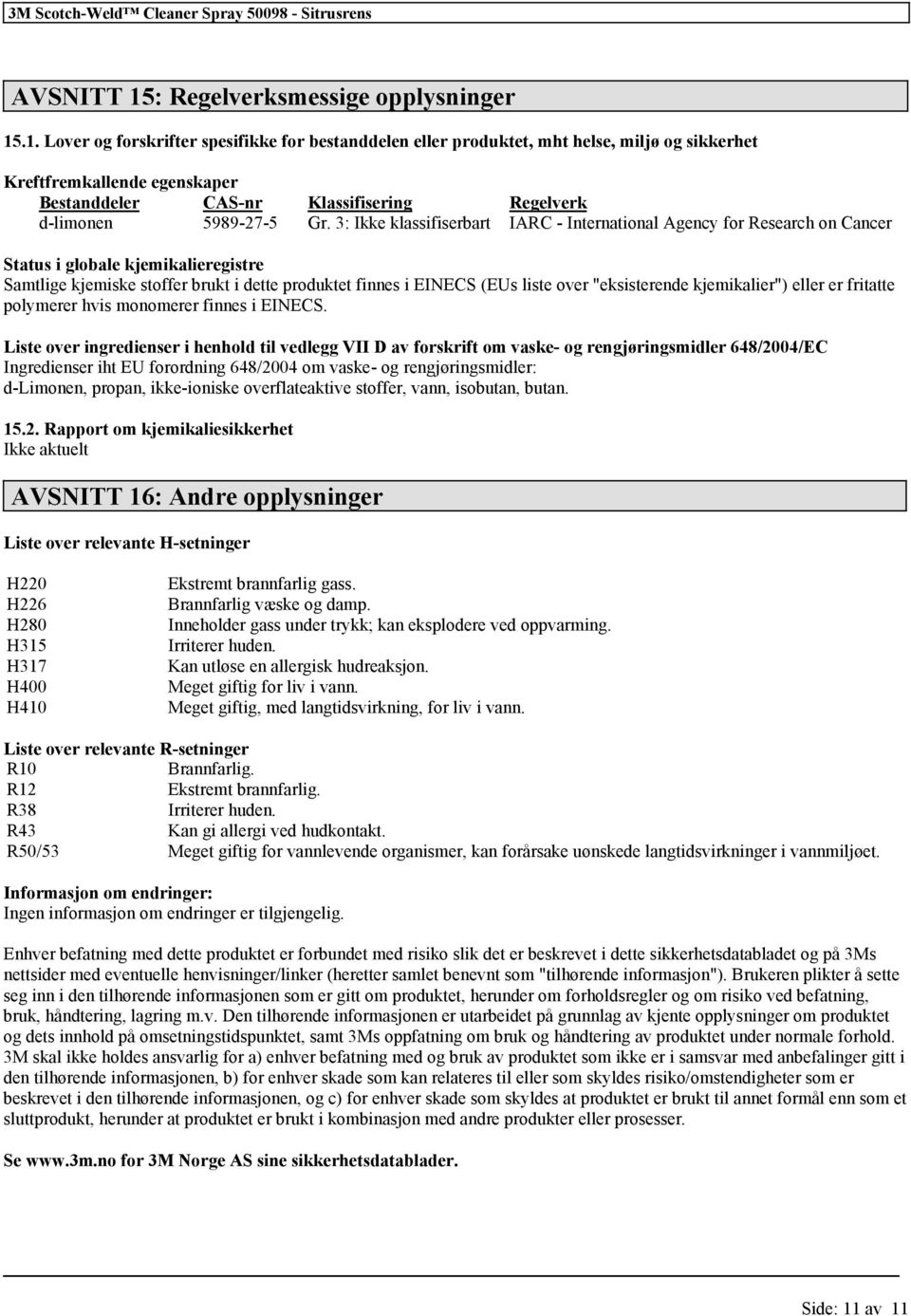 .1. Lover og forskrifter spesifikke for bestanddelen eller produktet, mht helse, miljø og sikkerhet Kreftfremkallende egenskaper Bestanddeler CAS-nr Klassifisering Regelverk d-limonen 5989-27-5 Gr.