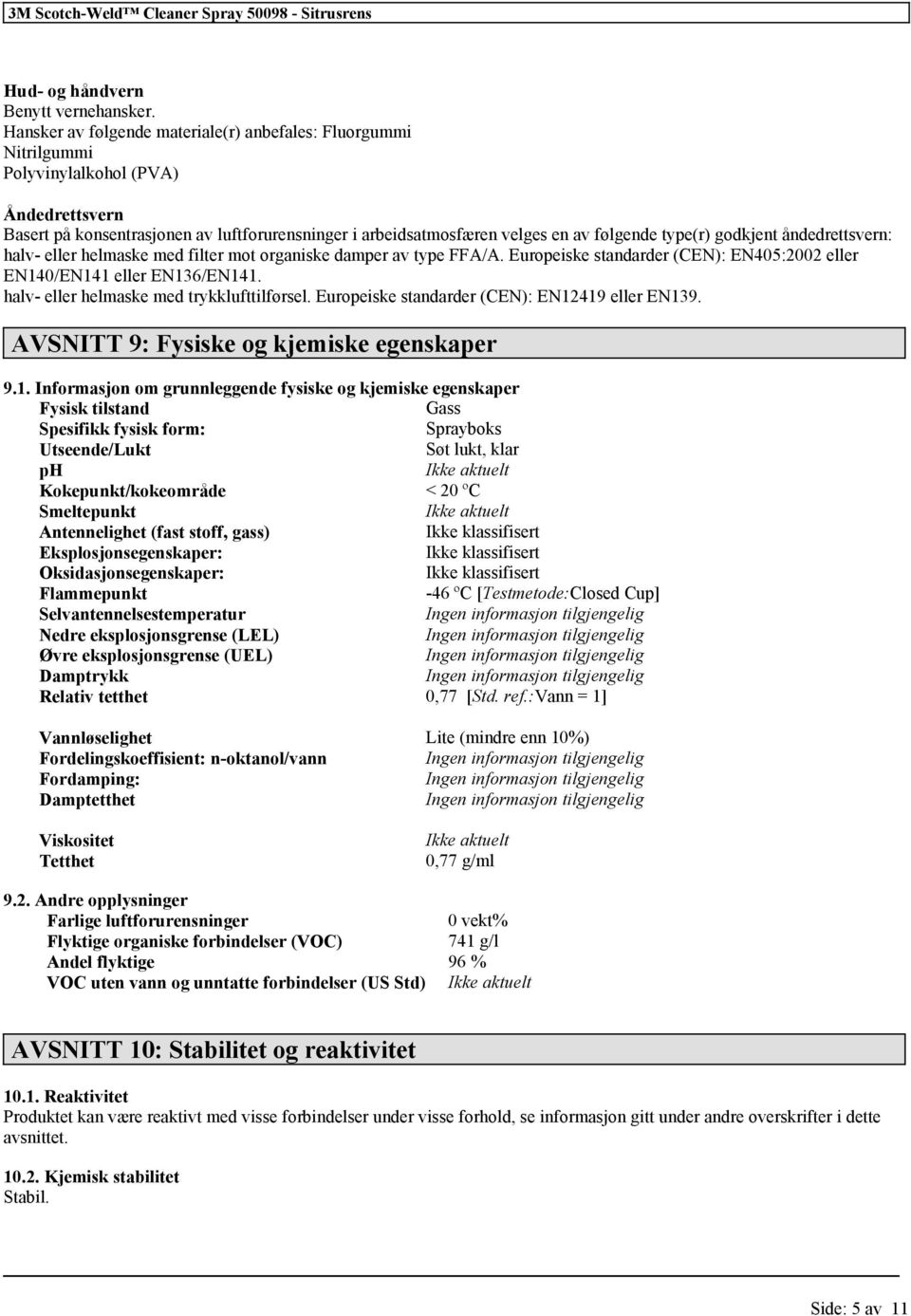 type(r) godkjent åndedrettsvern: halv- eller helmaske med filter mot organiske damper av type FFA/A. Europeiske standarder (CEN): EN405:2002 eller EN140/EN141 eller EN136/EN141.