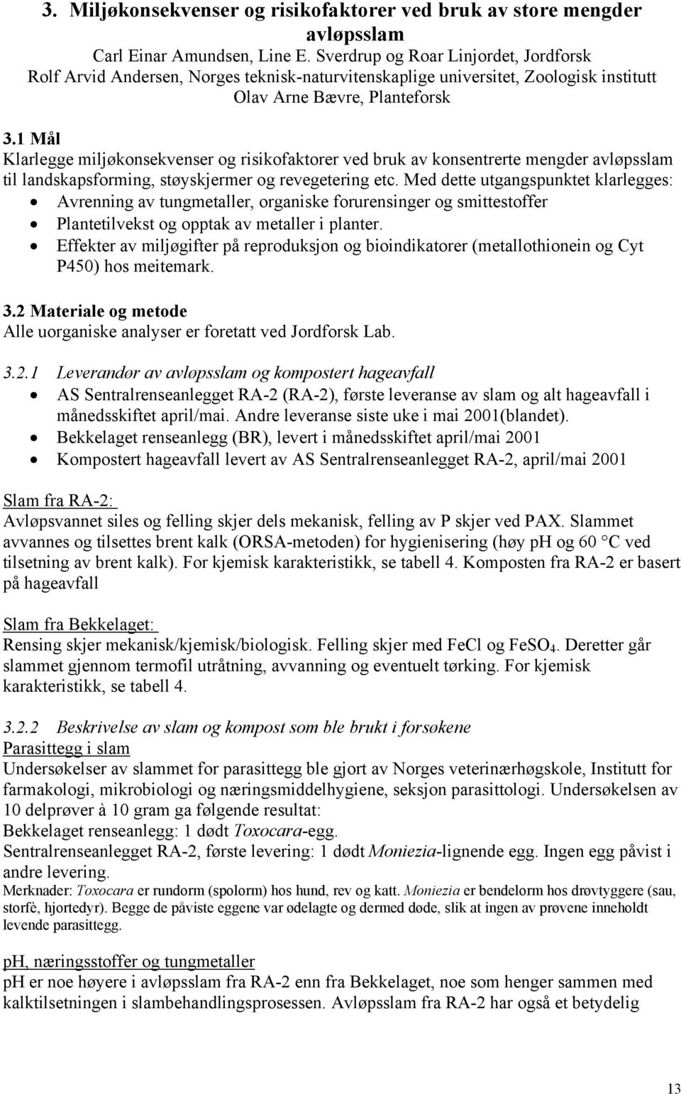 1 Mål Klarlegge miljøkonsekvenser og risikofaktorer ved bruk av konsentrerte mengder avløpsslam til landskapsforming, støyskjermer og revegetering etc.