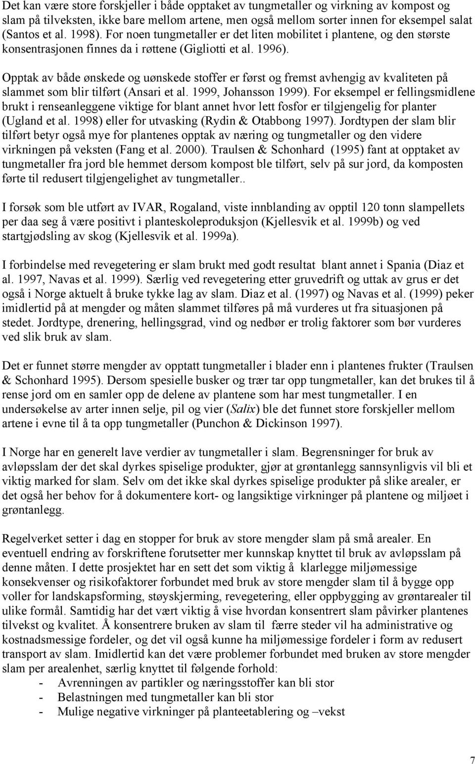 Opptak av både ønskede og uønskede stoffer er først og fremst avhengig av kvaliteten på slammet som blir tilført (Ansari et al. 1999, Johansson 1999).