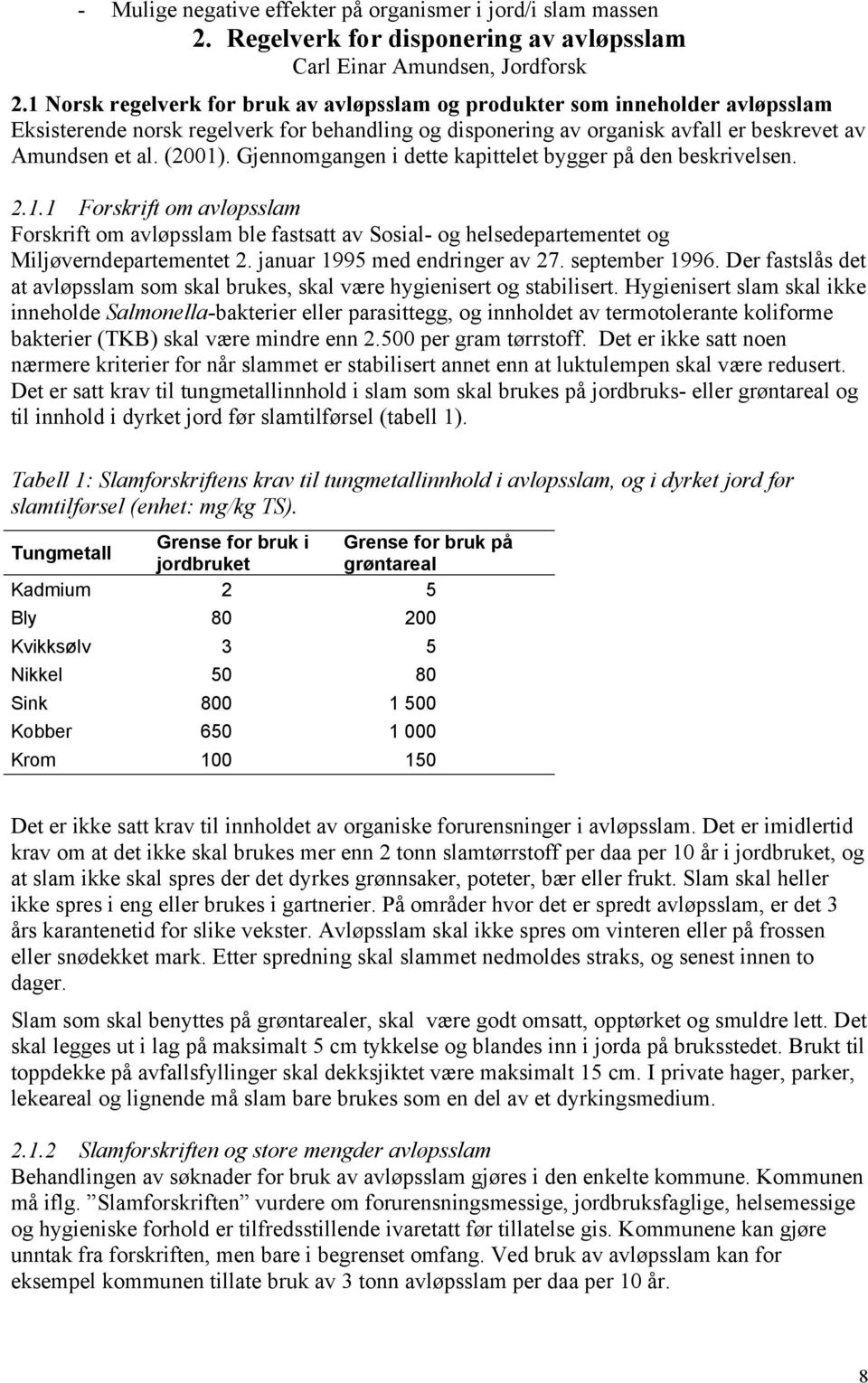 Gjennomgangen i dette kapittelet bygger på den beskrivelsen. 2.1.1 Forskrift om avløpsslam Forskrift om avløpsslam ble fastsatt av Sosial- og helsedepartementet og Miljøverndepartementet 2.