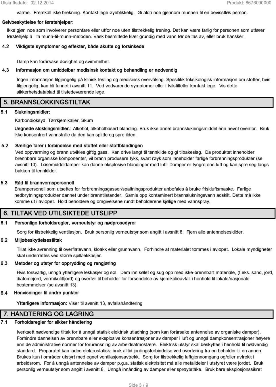 Det kan være farlig for personen som utfører førstehjelp å ta munn-til-munn-metoden. Vask besmittede klær grundig med vann før de tas av, eller bruk hansker. 4.