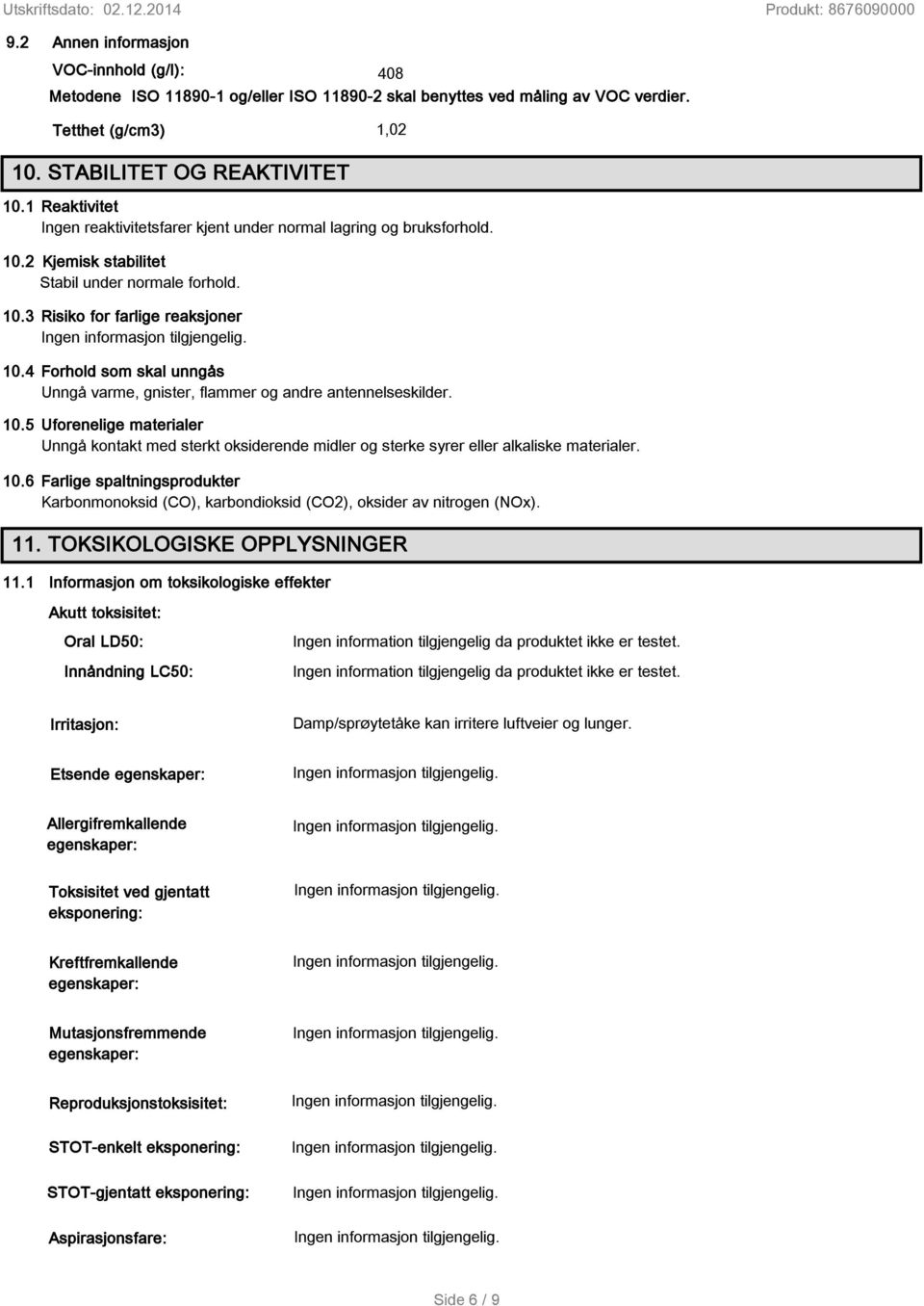 4 Forhold som skal unngås Unngå varme, gnister, flammer og andre antennelseskilder. 10.5 Uforenelige materialer Unngå kontakt med sterkt oksiderende midler og sterke syrer eller alkaliske materialer.