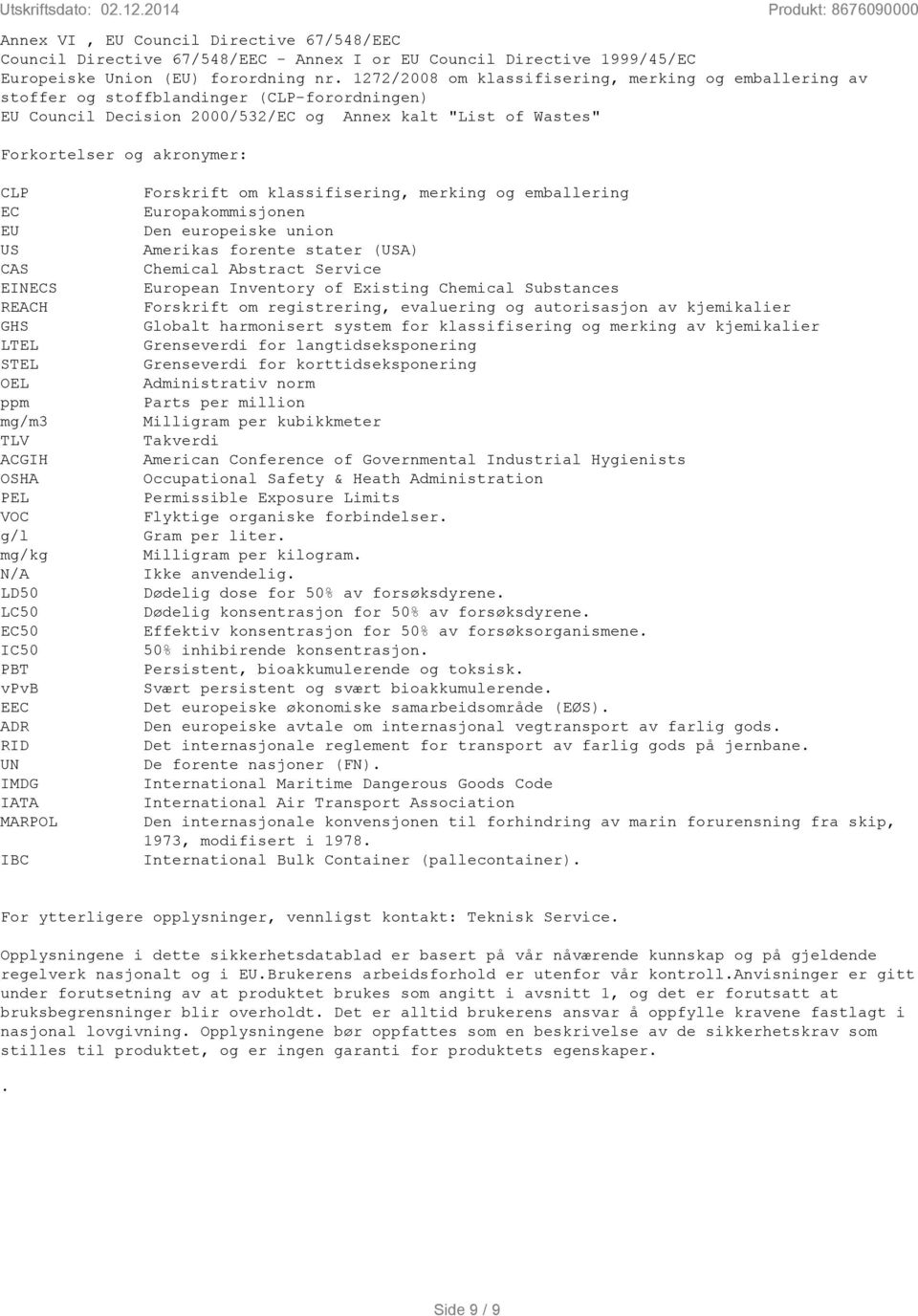 Forskrift om klassifisering, merking og emballering EC Europakommisjonen EU Den europeiske union US Amerikas forente stater (USA) CAS Chemical Abstract Service EINECS European Inventory of Existing