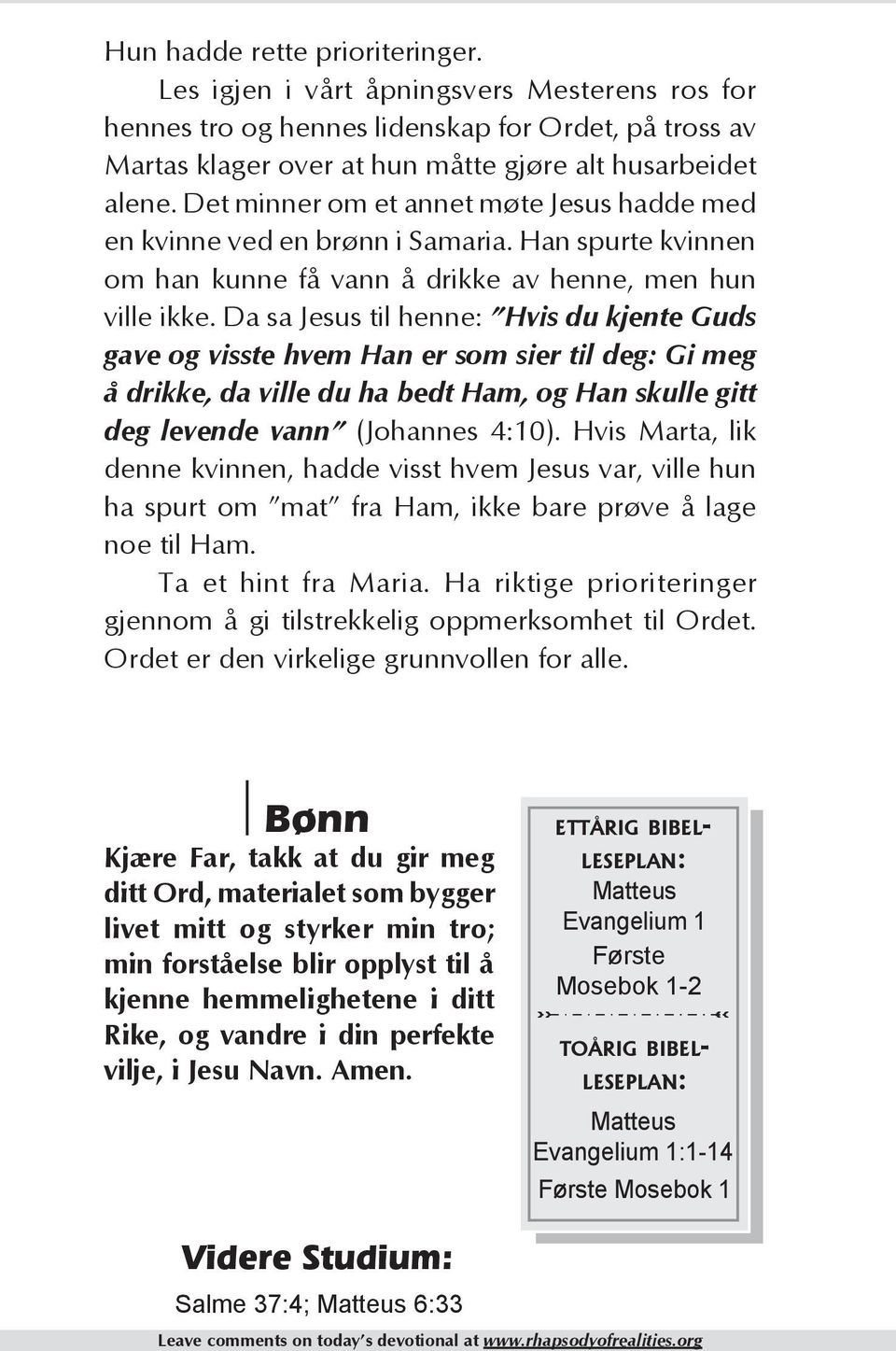 Da sa Jesus til henne: Hvis du kjente Guds gave og visste hvem Han er som sier til deg: Gi meg å drikke, da ville du ha bedt Ham, og Han skulle gitt deg levende vann (Johannes 4:10).