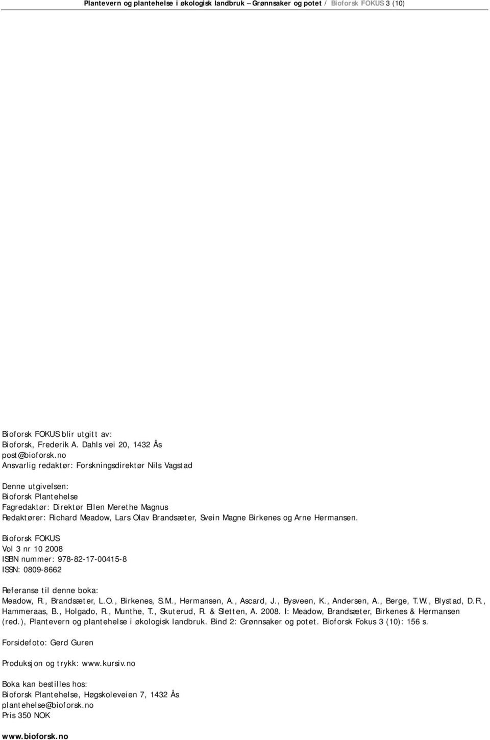Birkenes og Arne Hermansen. Bioforsk FOKUS Vol 3 nr 10 2008 ISBN nummer: 978-82-17-00415-8 ISSN: 0809-8662 Referanse til denne boka: Meadow, R., Brandsæter, L.O., Birkenes, S.M., Hermansen, A.