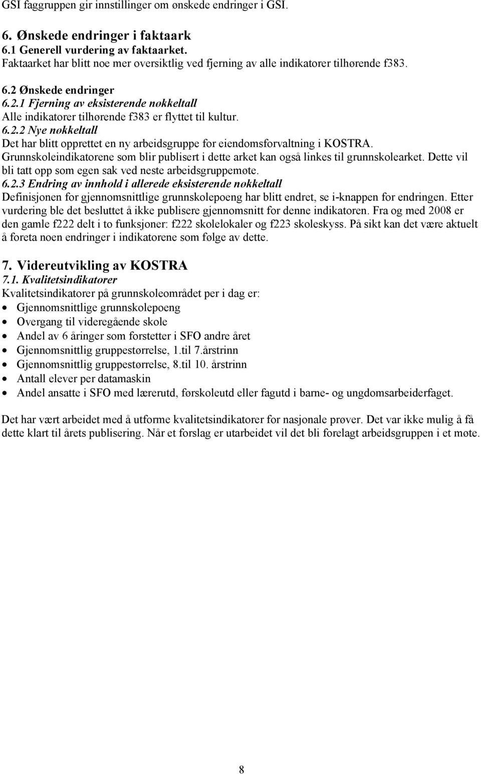 6.2.2 Nye nøkkeltall Det har blitt opprettet en ny arbeidsgruppe for eiendomsforvaltning i KOSTRA. Grunnskoleindikatorene som blir publisert i dette arket kan også linkes til grunnskolearket.