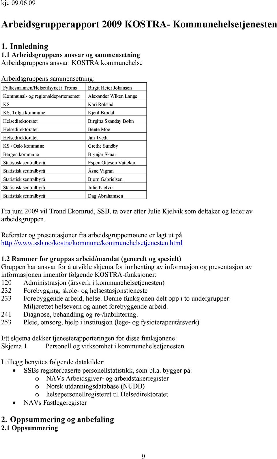 kommune Helsedirektoratet Helsedirektoratet Helsedirektoratet KS / Oslo kommune Bergen kommune Statistisk sentralbyrå Statistisk sentralbyrå Statistisk sentralbyrå Statistisk sentralbyrå Statistisk