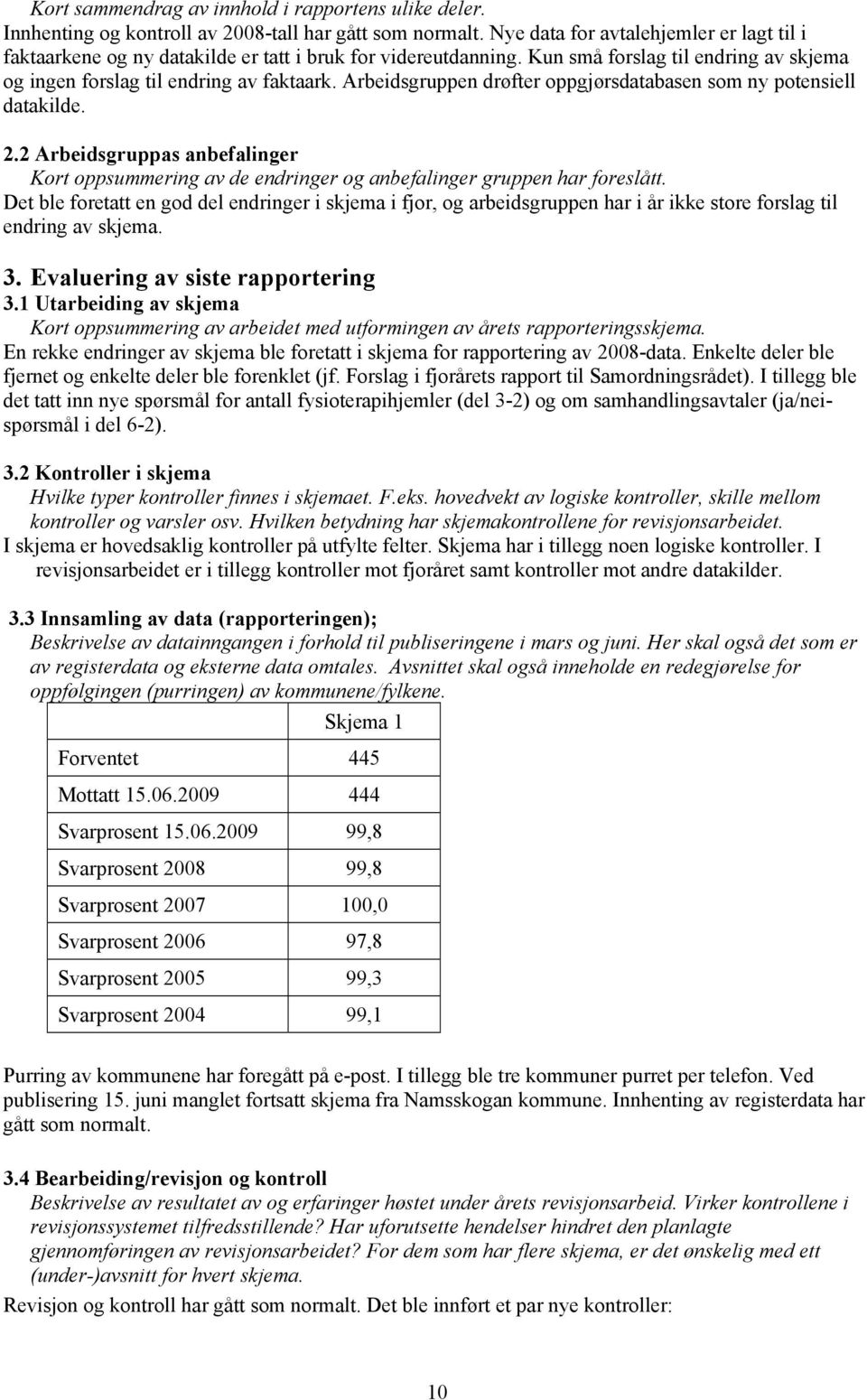 Arbeidsgruppen drøfter oppgjørsdatabasen som ny potensiell datakilde. 2.2 Arbeidsgruppas anbefalinger Kort oppsummering av de endringer og anbefalinger gruppen har foreslått.