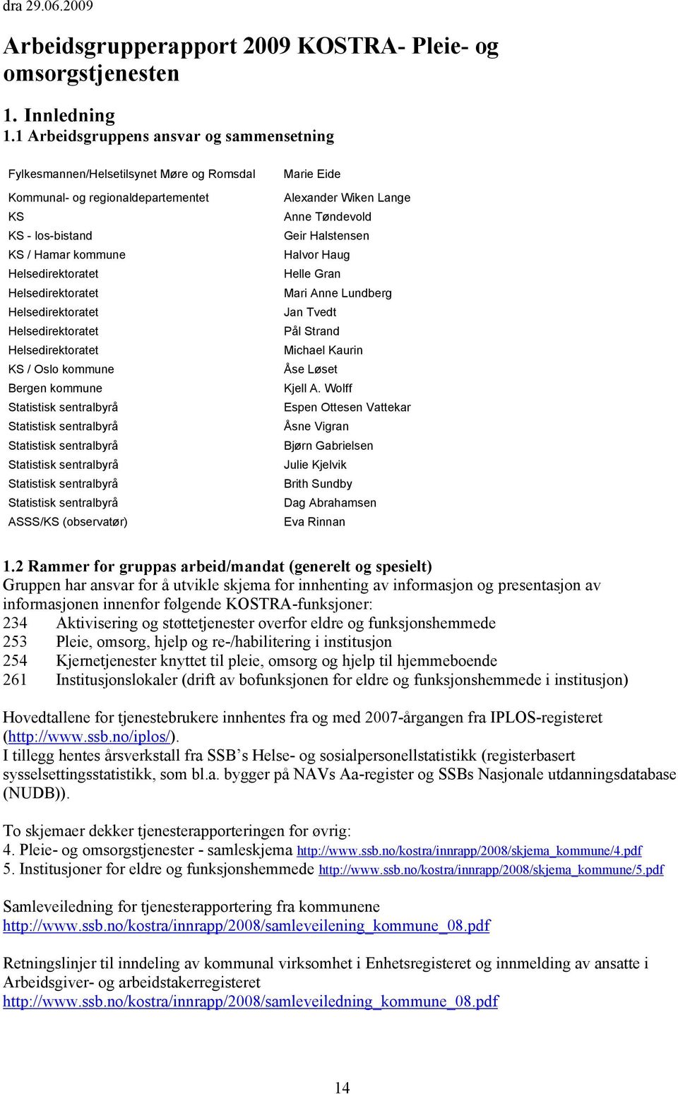 Helsedirektoratet Helsedirektoratet Helsedirektoratet KS / Oslo kommune Bergen kommune Statistisk sentralbyrå Statistisk sentralbyrå Statistisk sentralbyrå Statistisk sentralbyrå Statistisk