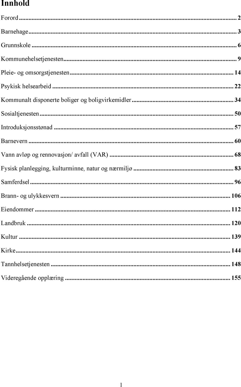 .. 60 Vann avløp og rennovasjon/ avfall (VAR)... 68 Fysisk planlegging, kulturminne, natur og nærmiljø... 83 Samferdsel.