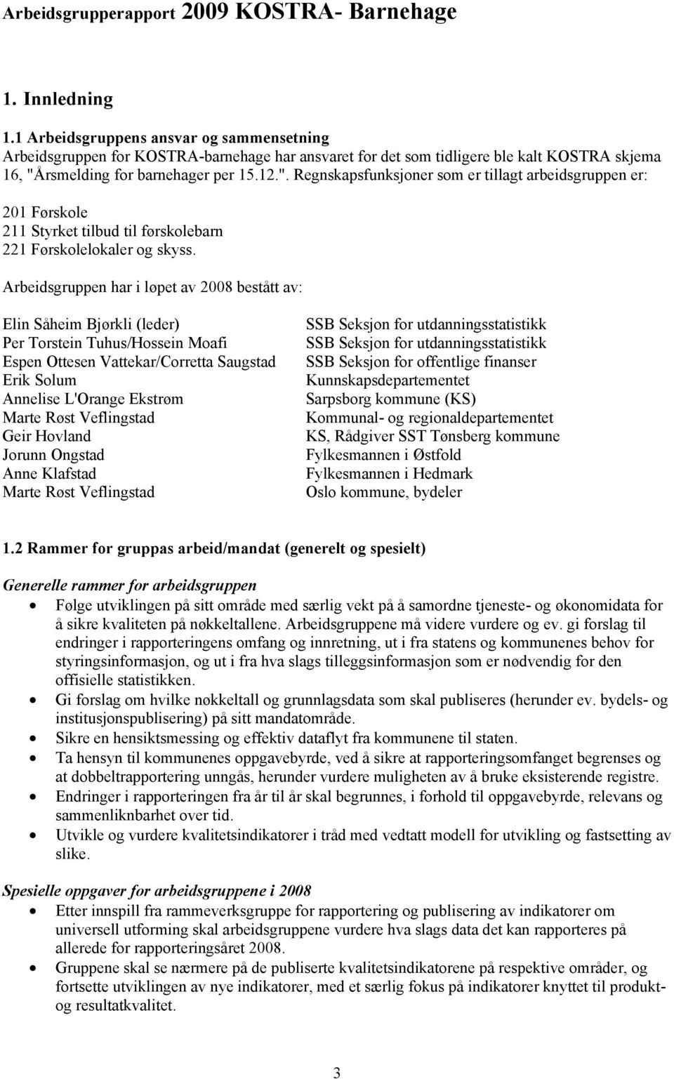 rsmelding for barnehager per 15.12.". Regnskapsfunksjoner som er tillagt arbeidsgruppen er: 201 Førskole 211 Styrket tilbud til førskolebarn 221 Førskolelokaler og skyss.