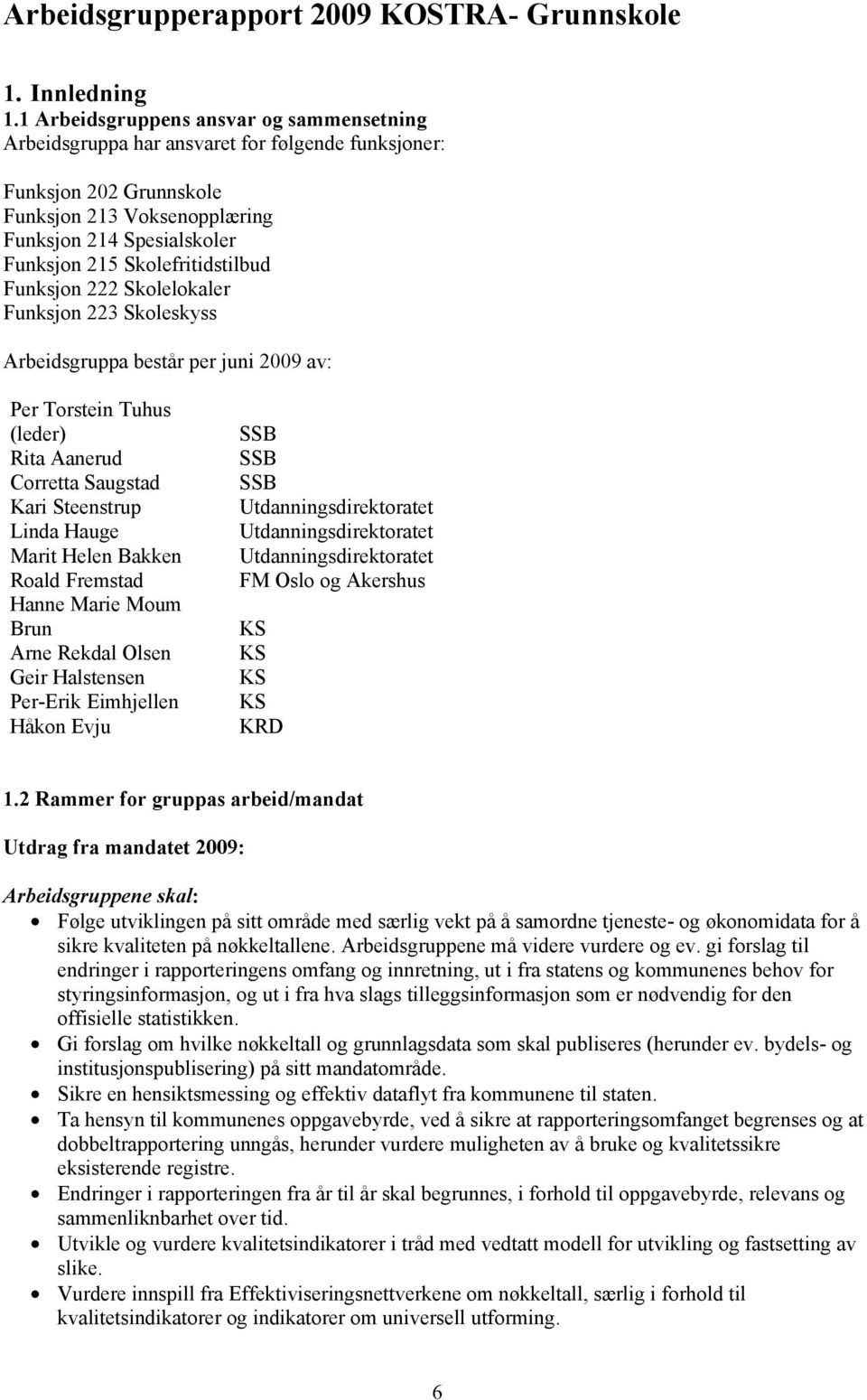 Skolefritidstilbud Funksjon 222 Skolelokaler Funksjon 223 Skoleskyss Arbeidsgruppa består per juni 2009 av: Per Torstein Tuhus (leder) Rita Aanerud Corretta Saugstad Kari Steenstrup Linda Hauge Marit