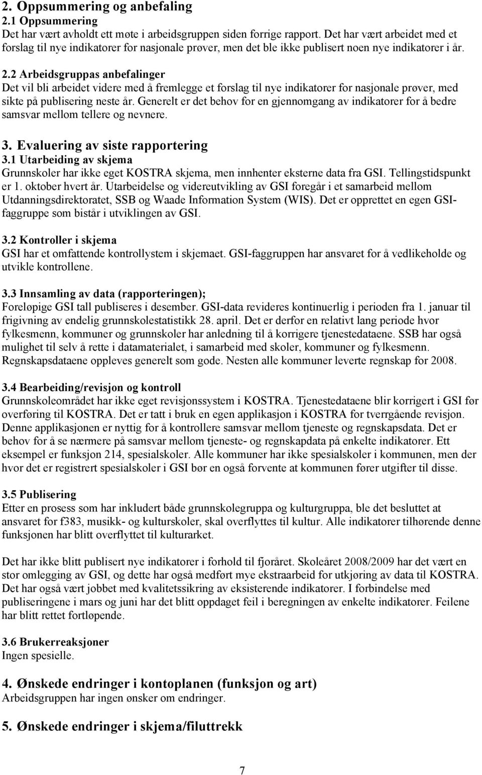 2 Arbeidsgruppas anbefalinger Det vil bli arbeidet videre med å fremlegge et forslag til nye indikatorer for nasjonale prøver, med sikte på publisering neste år.