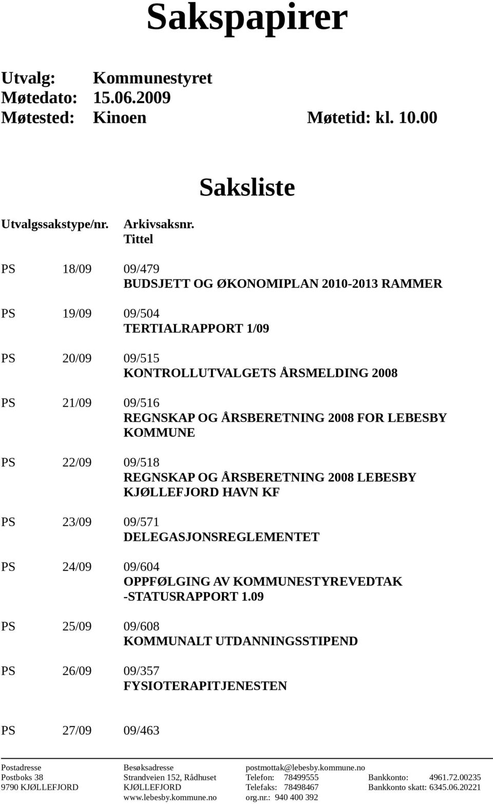 LEBESBY KOMMUNE PS 22/09 09/518 REGNSKAP OG ÅRSBERETNING 2008 LEBESBY KJØLLEFJORD HAVN KF PS 23/09 09/571 DELEGASJONSREGLEMENTET PS 24/09 09/604 OPPFØLGING AV KOMMUNESTYREVEDTAK -STATUSRAPPORT 1.