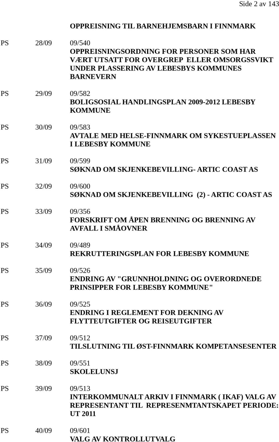 SKJENKEBEVILLING- ARTIC COAST AS PS 32/09 09/600 SØKNAD OM SKJENKEBEVILLING (2) - ARTIC COAST AS PS 33/09 09/356 FORSKRIFT OM ÅPEN BRENNING OG BRENNING AV AVFALL I SMÅOVNER PS 34/09 09/489