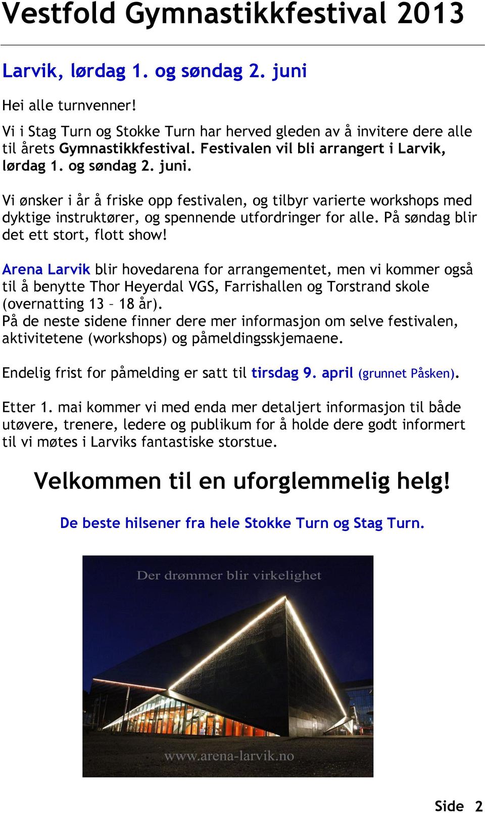 På søndag blir det ett stort, flott show! Arena Larvik blir hovedarena for arrangementet, men vi kommer også til å benytte Thor Heyerdal VGS, Farrishallen og Torstrand skole (overnatting 13 18 år).