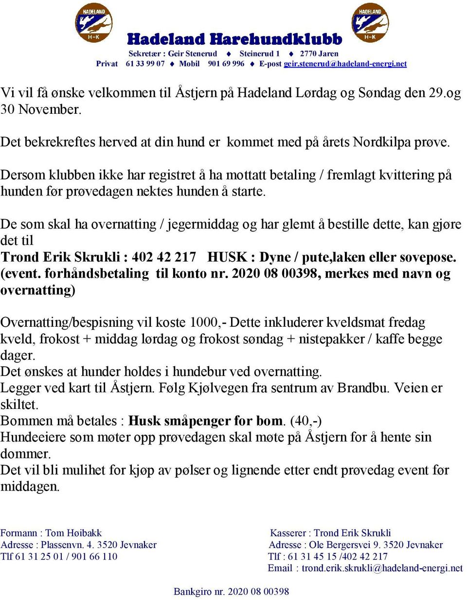 Dersom klubben ikke har registret å ha mottatt betaling / fremlagt kvittering på hunden før prøvedagen nektes hunden å starte.