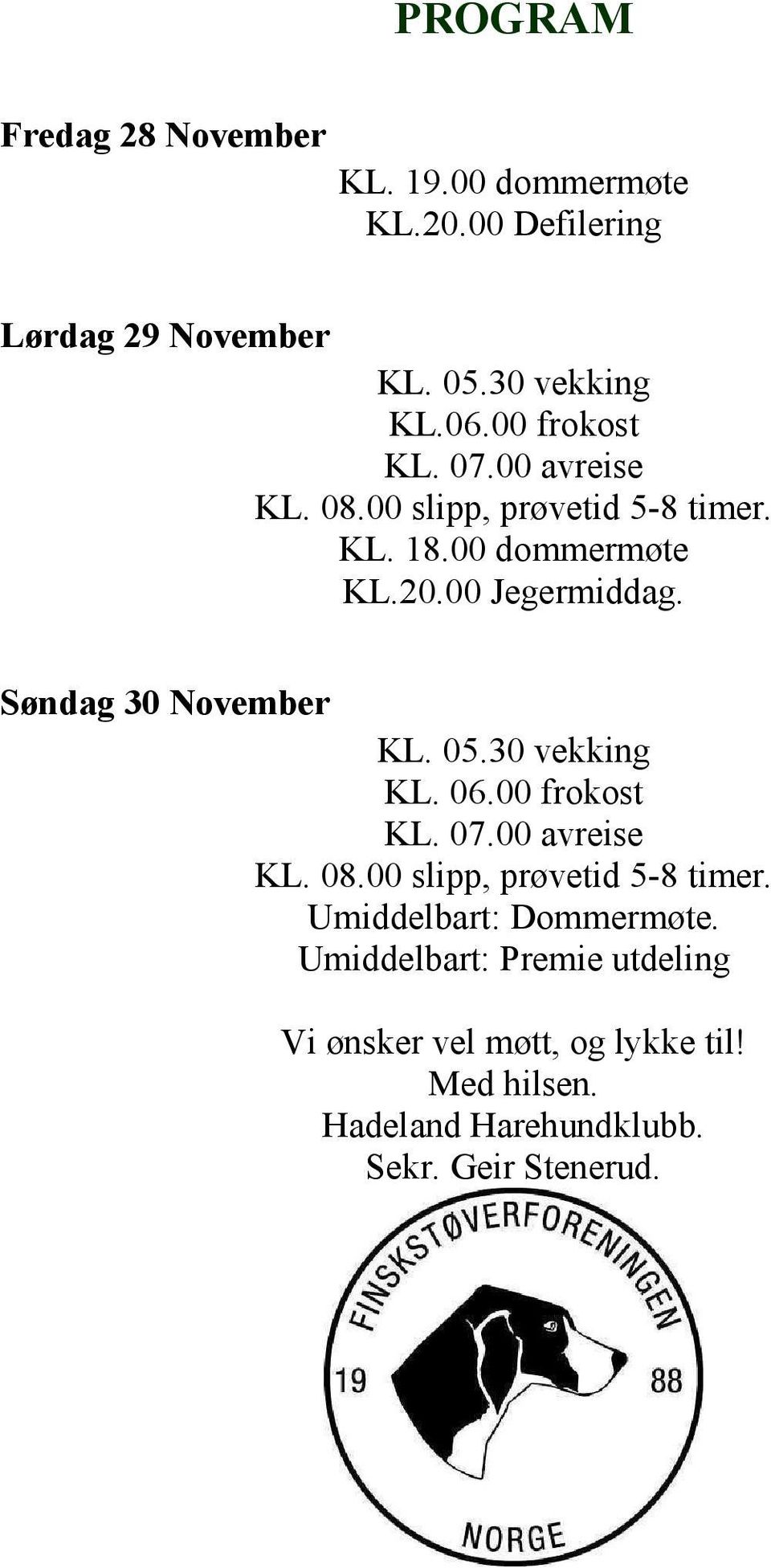 Søndag 30 November KL. 05.30 vekking KL. 06.00 frokost KL. 07.00 avreise KL. 08.00 slipp, prøvetid 5-8 timer.