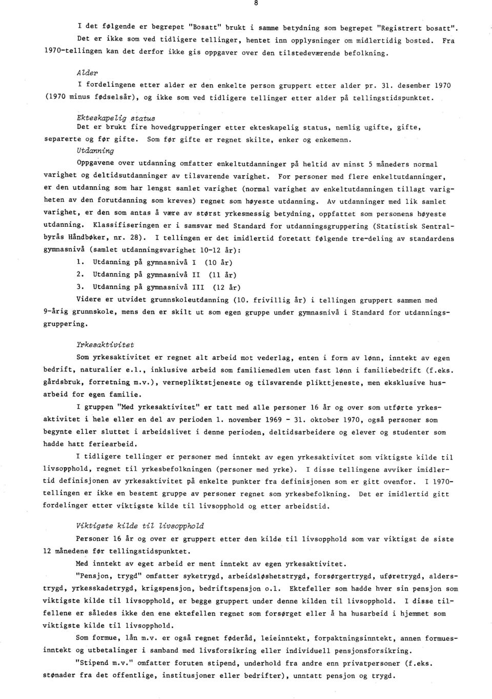 . desember 970 (970 minus fødselsår), og ikke som ved tidligere tellinger etter alder på tellingstidspunktet.