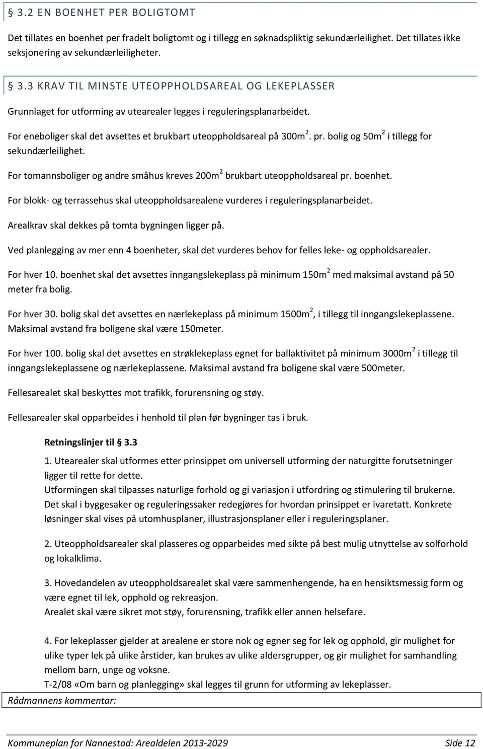 bolig og 50m 2 i tillegg for sekundærleilighet. For tomannsboliger og andre småhus kreves 200m 2 brukbart uteoppholdsareal pr. boenhet.