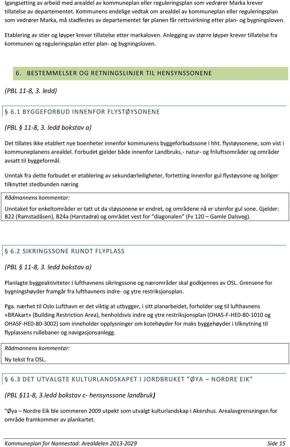 Etablering av stier og løyper krever tillatelse etter markaloven. Anlegging av større løyper krever tillatelse fra kommunen og reguleringsplan etter plan- og bygningsloven. 6.