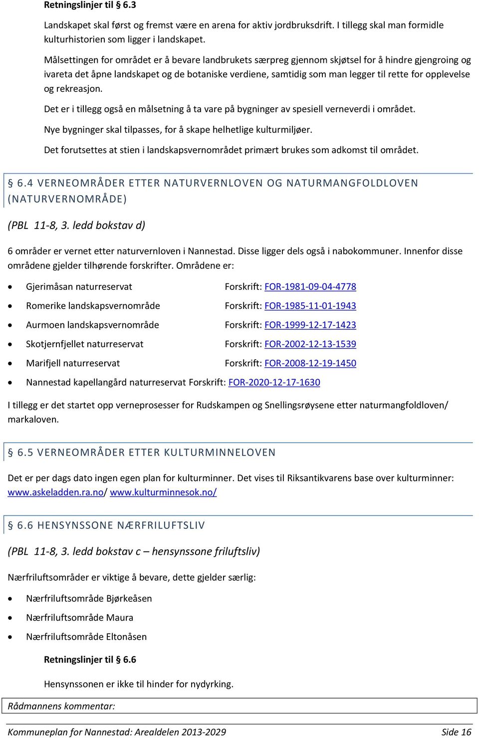 opplevelse og rekreasjon. Det er i tillegg også en målsetning å ta vare på bygninger av spesiell verneverdi i området. Nye bygninger skal tilpasses, for å skape helhetlige kulturmiljøer.