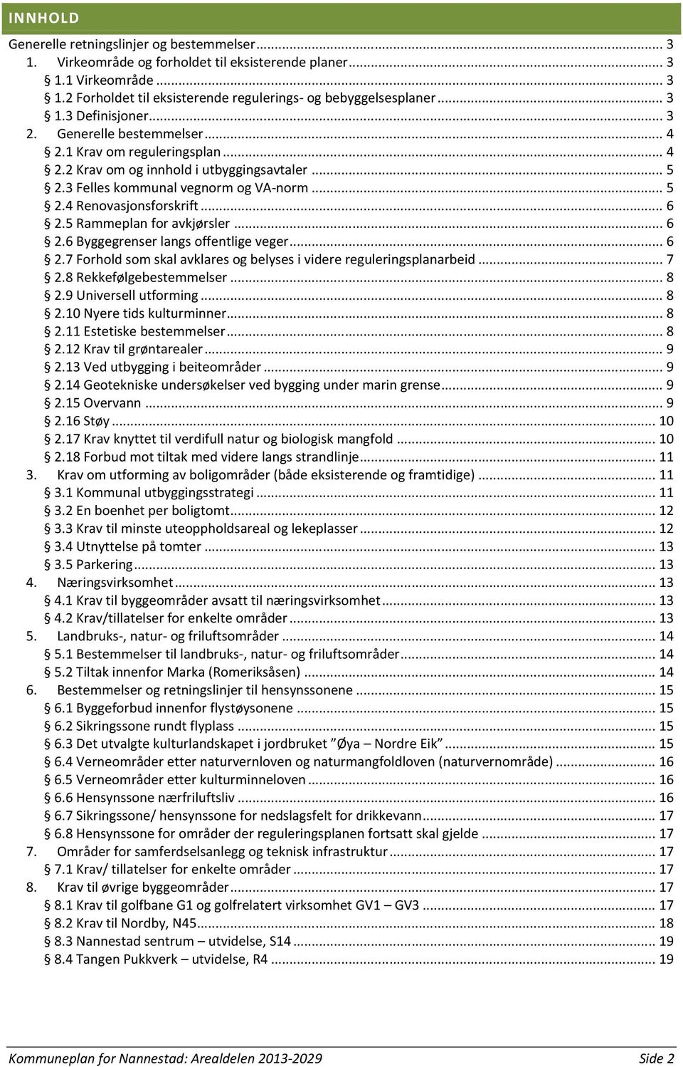 .. 6 2.5 Rammeplan for avkjørsler... 6 2.6 Byggegrenser langs offentlige veger... 6 2.7 Forhold som skal avklares og belyses i videre reguleringsplanarbeid... 7 2.8 Rekkefølgebestemmelser... 8 2.