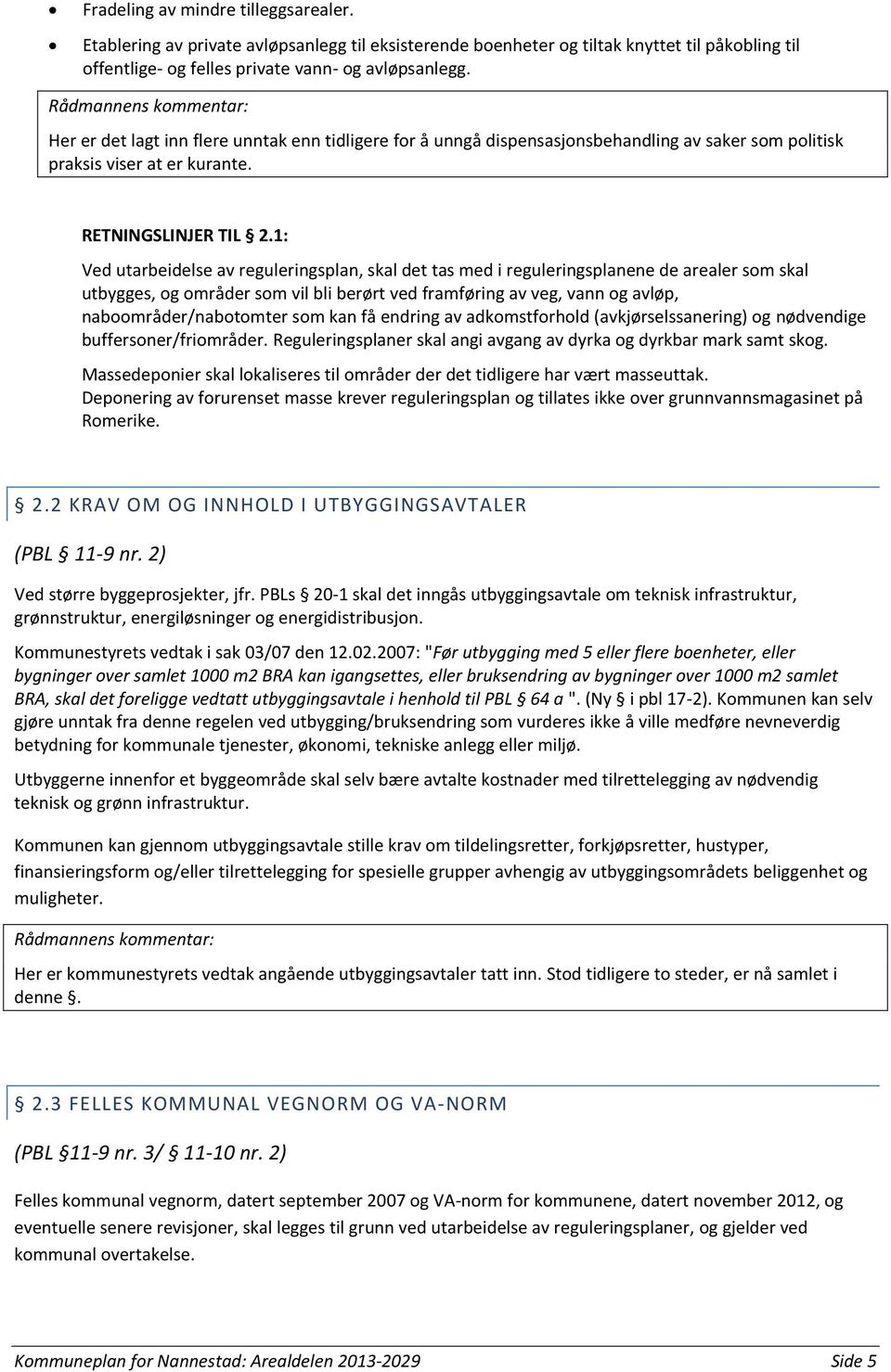 1: Ved utarbeidelse av reguleringsplan, skal det tas med i reguleringsplanene de arealer som skal utbygges, og områder som vil bli berørt ved framføring av veg, vann og avløp, naboområder/nabotomter