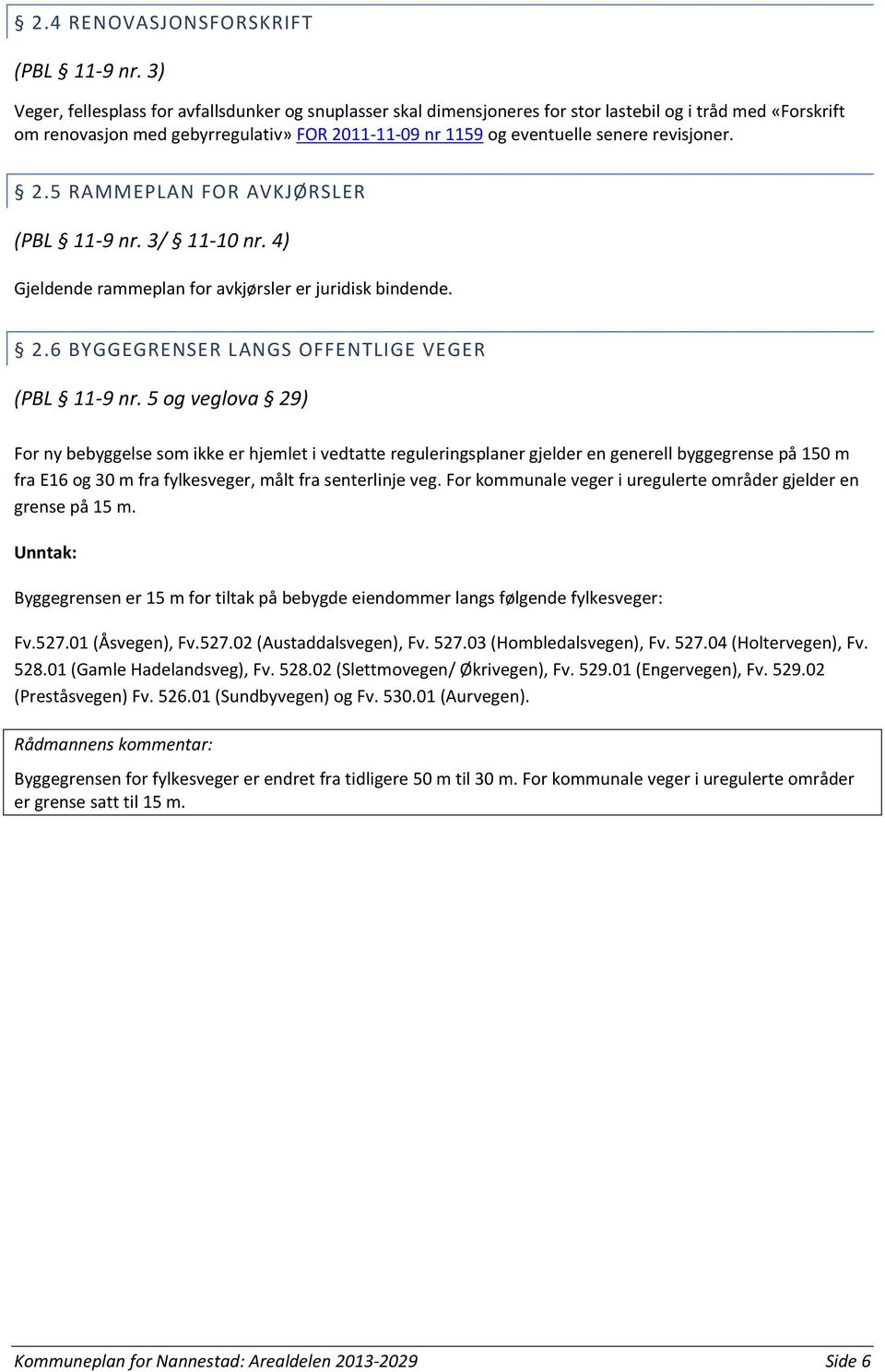 revisjoner. 2.5 RAMMEPLAN FOR AVKJØRSLER (PBL 11-9 nr. 3/ 11-10 nr. 4) Gjeldende rammeplan for avkjørsler er juridisk bindende. 2.6 BYGGEGRENSER LANGS OFFENTLIGE VEGER (PBL 11-9 nr.