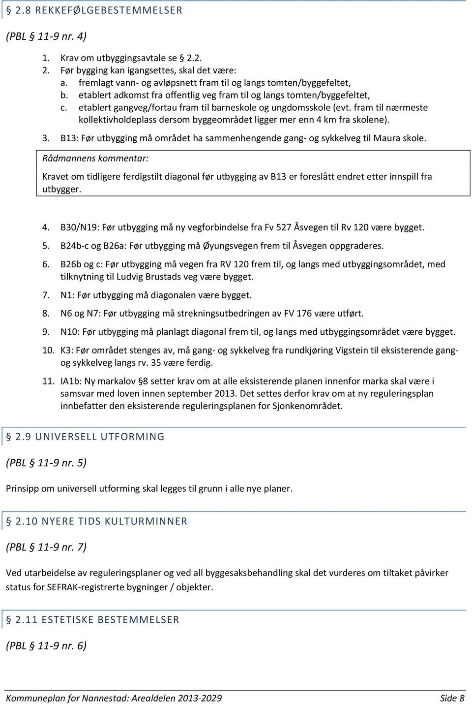 fram til nærmeste kollektivholdeplass dersom byggeområdet ligger mer enn 4 km fra skolene). 3. B13: Før utbygging må området ha sammenhengende gang- og sykkelveg til Maura skole.