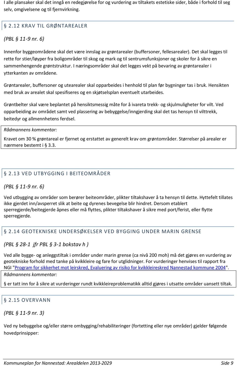 Det skal legges til rette for stier/løyper fra boligområder til skog og mark og til sentrumsfunksjoner og skoler for å sikre en sammenhengende grøntstruktur.