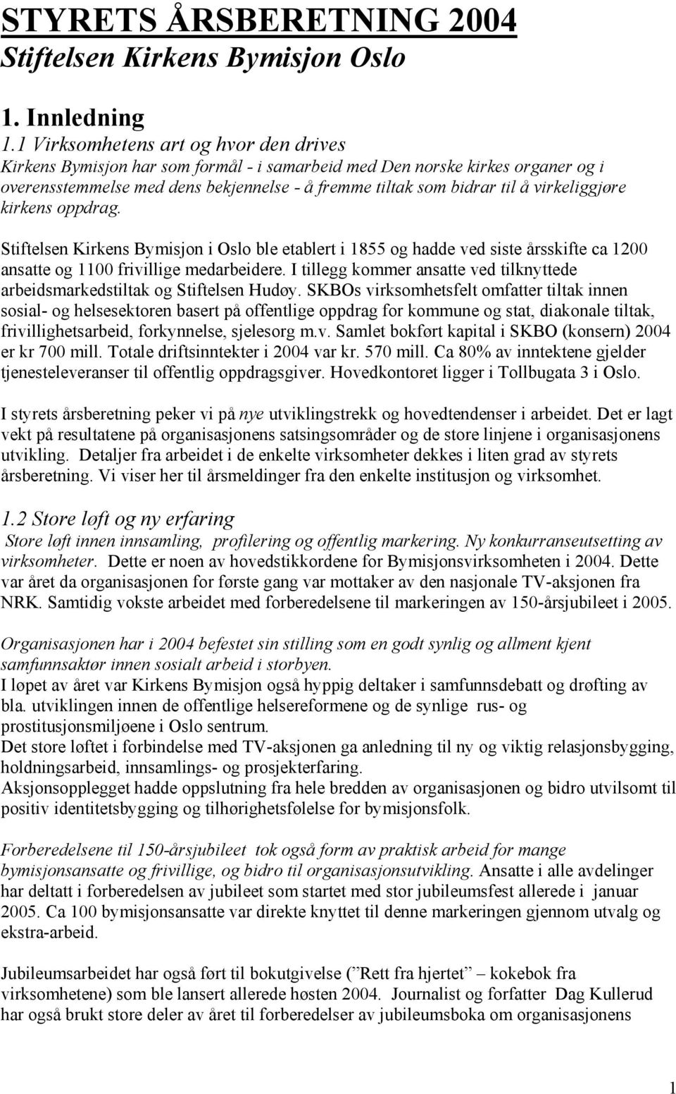 virkeliggjøre kirkens oppdrag. Stiftelsen Kirkens Bymisjon i Oslo ble etablert i 1855 og hadde ved siste årsskifte ca 1200 ansatte og 1100 frivillige medarbeidere.