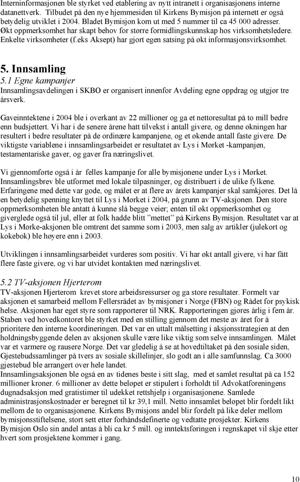 Økt oppmerksomhet har skapt behov for større formidlingskunnskap hos virksomhetsledere. Enkelte virksomheter (f.eks Aksept) har gjort egen satsing på økt informasjonsvirksomhet. 5. Innsamling 5.