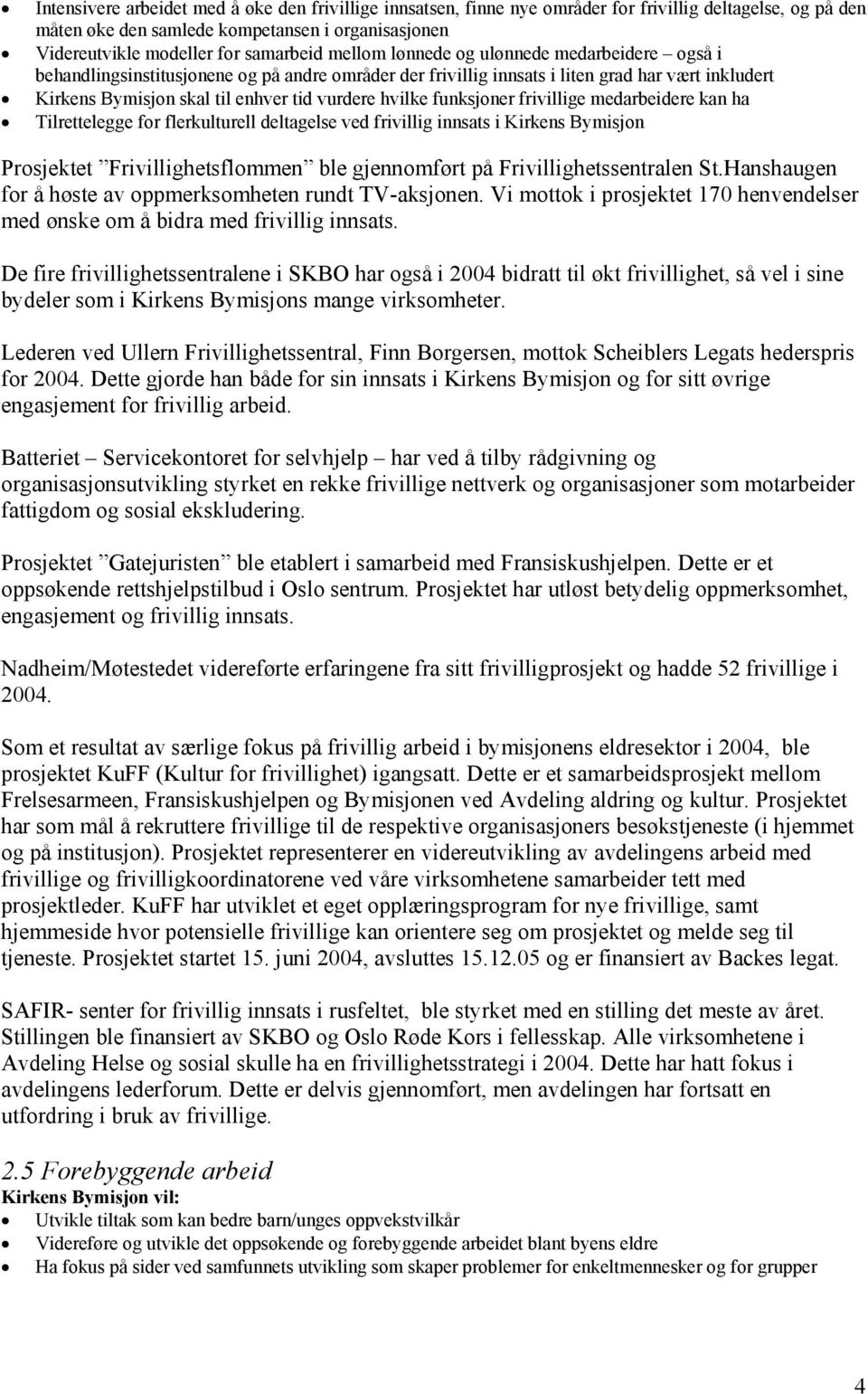 funksjoner frivillige medarbeidere kan ha Tilrettelegge for flerkulturell deltagelse ved frivillig innsats i Kirkens Bymisjon Prosjektet Frivillighetsflommen ble gjennomført på Frivillighetssentralen