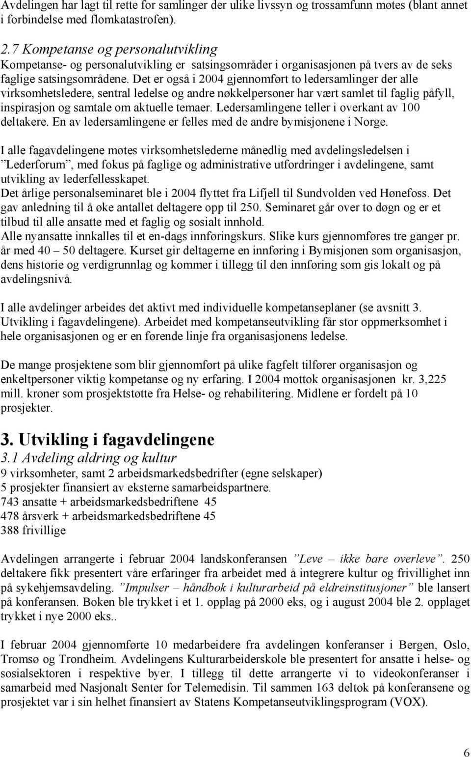 Det er også i 2004 gjennomført to ledersamlinger der alle virksomhetsledere, sentral ledelse og andre nøkkelpersoner har vært samlet til faglig påfyll, inspirasjon og samtale om aktuelle temaer.